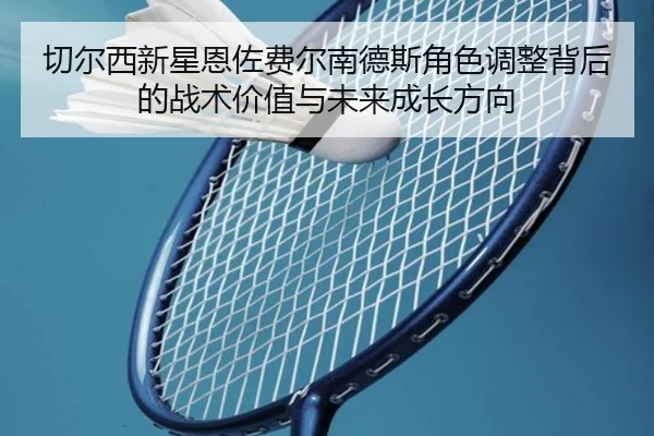 qie-er-xi-xin-xing-en-zuo-fei-er-nan-de-si-jue-se-tiao-zheng-bei-hou-de-zhan-shu-jia-zhi-yu-wei-lai-cheng-zhang-fang-2-179.jpg